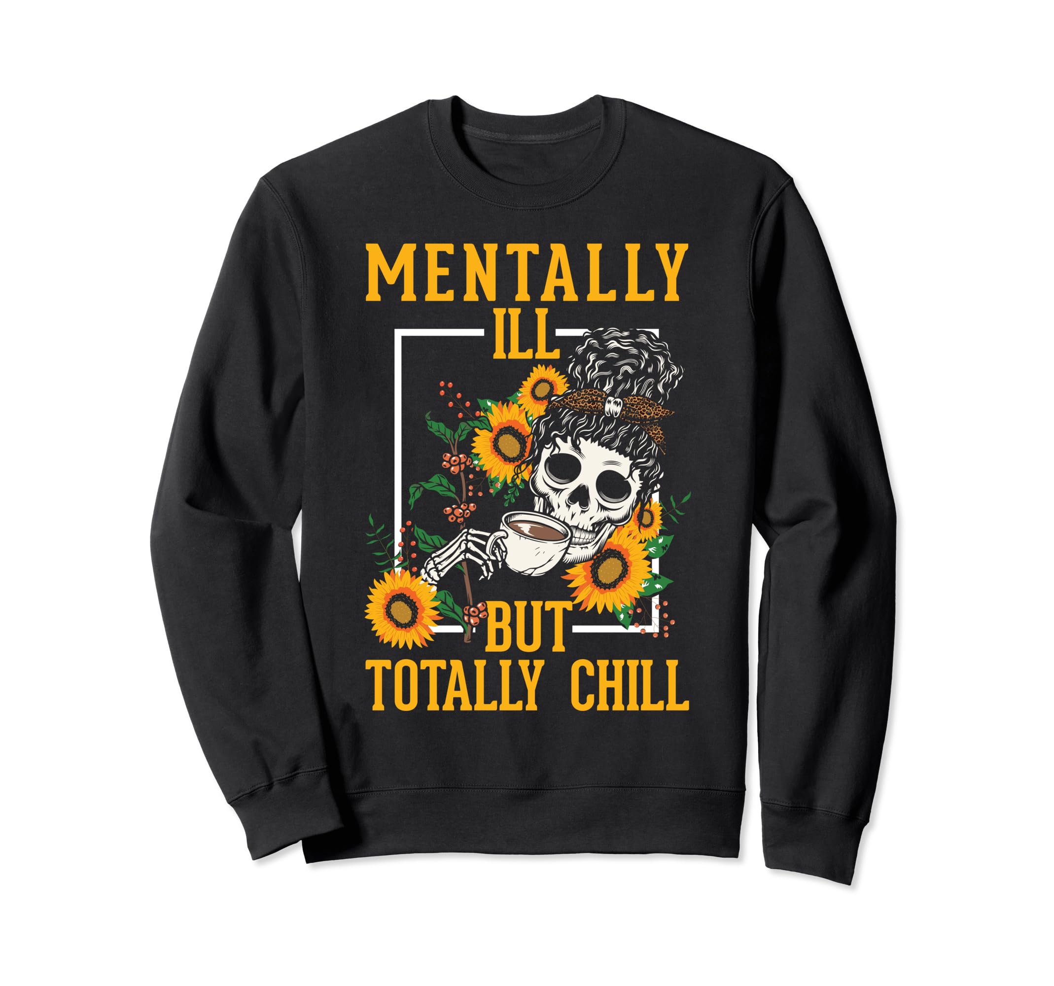 Mentally Ill But Totally Chill Sweatshirt - Casual Everyday Wear Men Women - T-Shirt, Sweatshirt, Hoodie