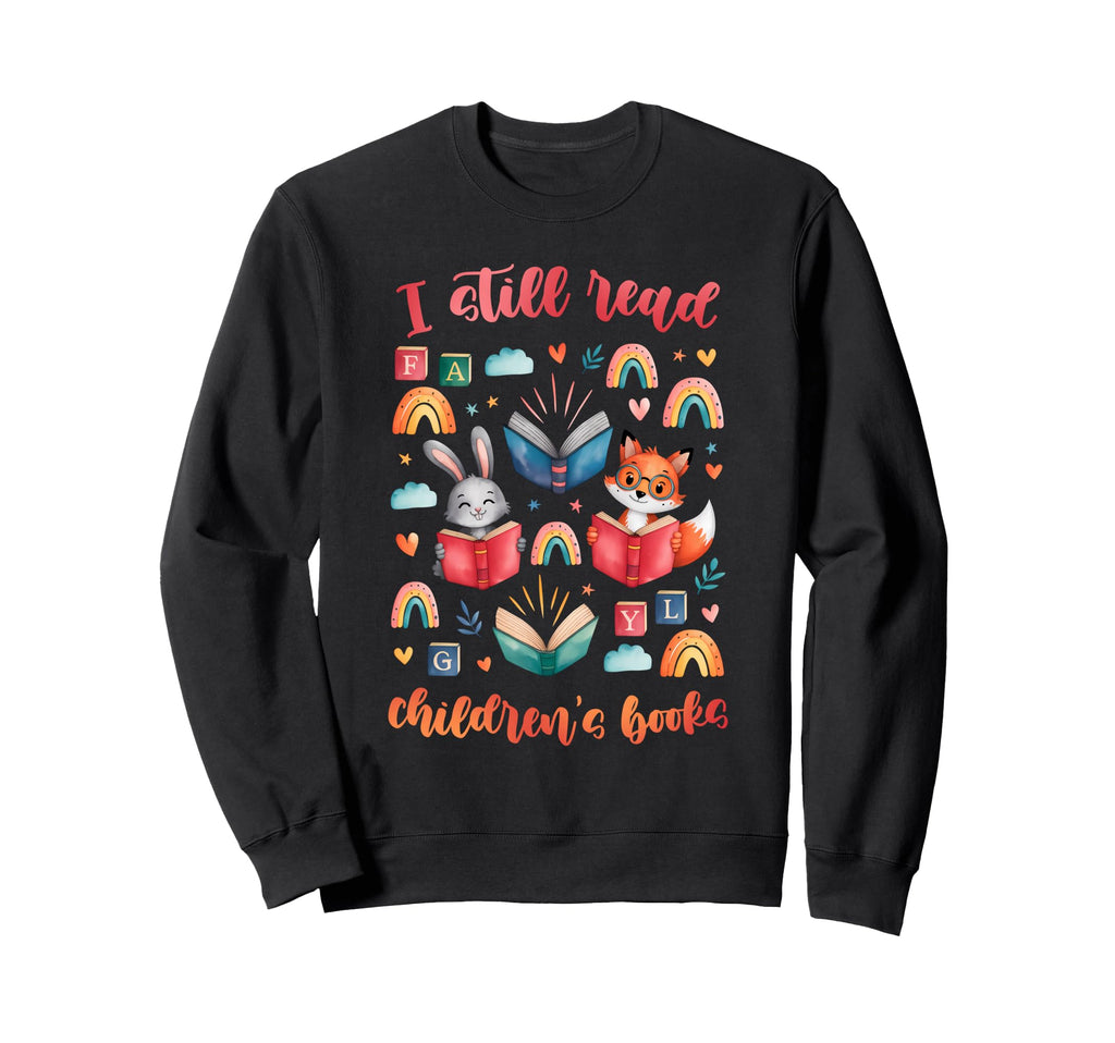 I Still Read Childrens Books Reading Sweatshirt - Graphic Print Men Women - T-Shirt, Sweatshirt, Hoodie