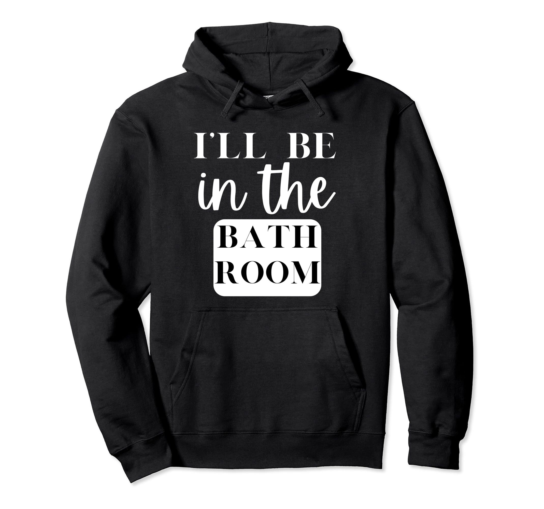 Ill Be Bathroom Self Care Novelty Hoodie - Custom Art Print Unisex - T-Shirt, Sweatshirt, Hoodie