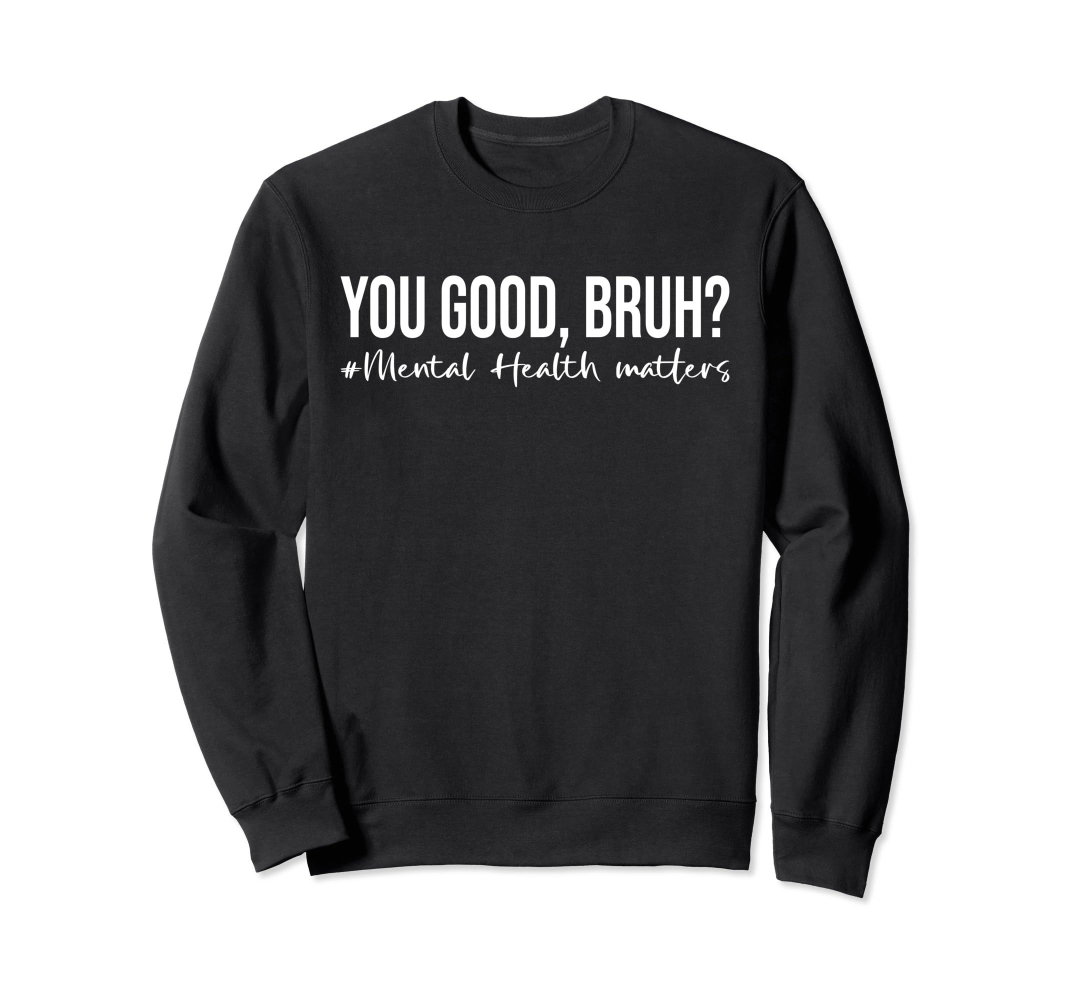 You Good Bruh Matching Mental Health Sweatshirt - Graphic Print Men Women - T-Shirt, Sweatshirt, Hoodie