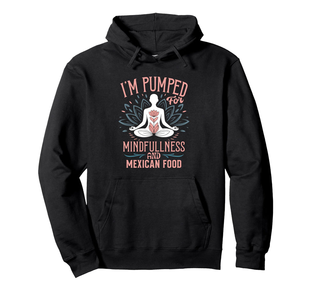 Im Pumped Mindfulness And Mexican Food Hoodie - Custom Art Print Unisex - T-Shirt, Sweatshirt, Hoodie