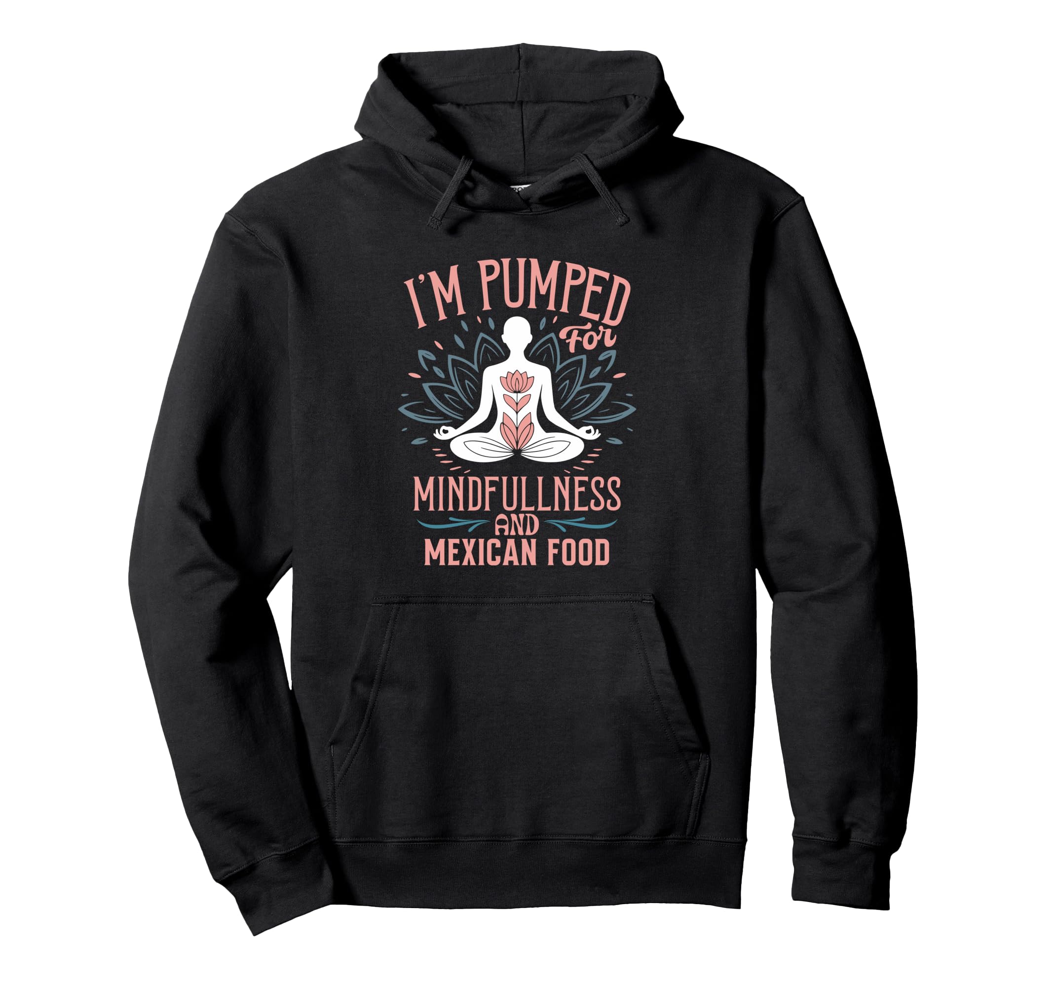 Im Pumped Mindfulness And Mexican Food Hoodie - Custom Art Print Unisex - T-Shirt, Sweatshirt, Hoodie