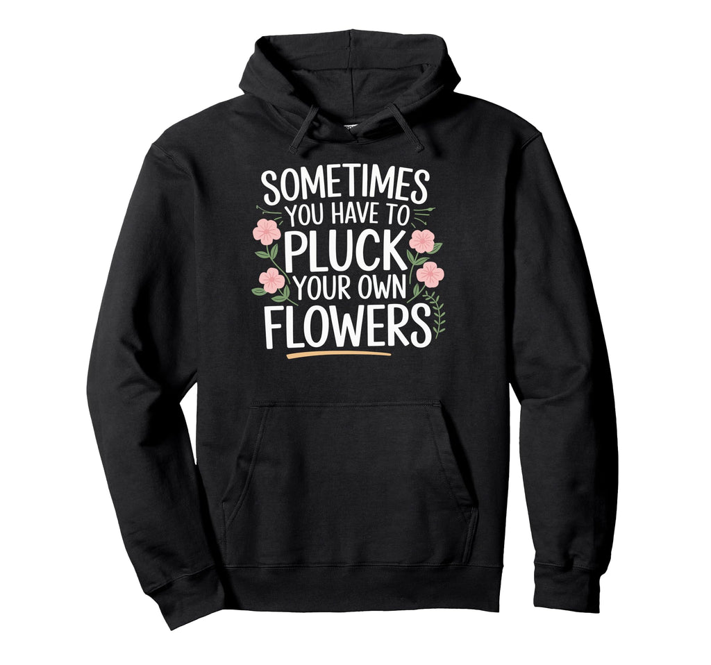 Sometimes You Have To Pluck Your Own Hoodie - Graphic Print Men Women - T-Shirt, Sweatshirt, Hoodie