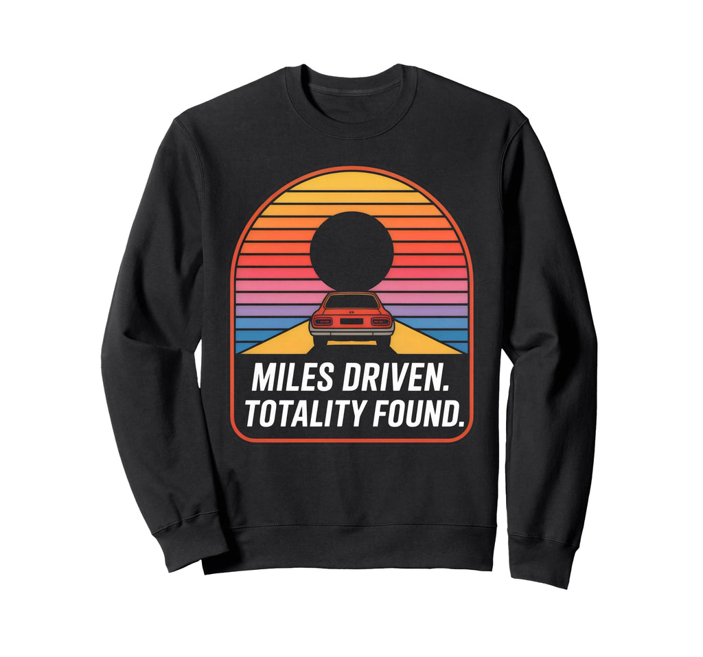 Miles Driven Totality Found Eclipse Sweatshirt - Fun Novelty Design Unisex - T-Shirt, Sweatshirt, Hoodie