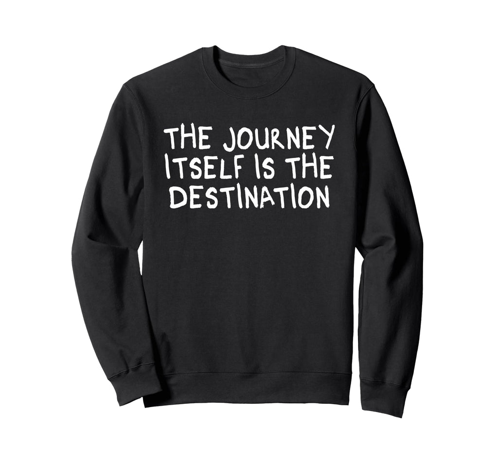 Journey Itself Is Destination Sweatshirt - Aesthetic Graphic Unisex - T-Shirt, Sweatshirt, Hoodie