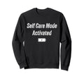 Self Care Mode Sweatshirt - Unique Graphic Men Women - T-Shirt, Sweatshirt, Hoodie