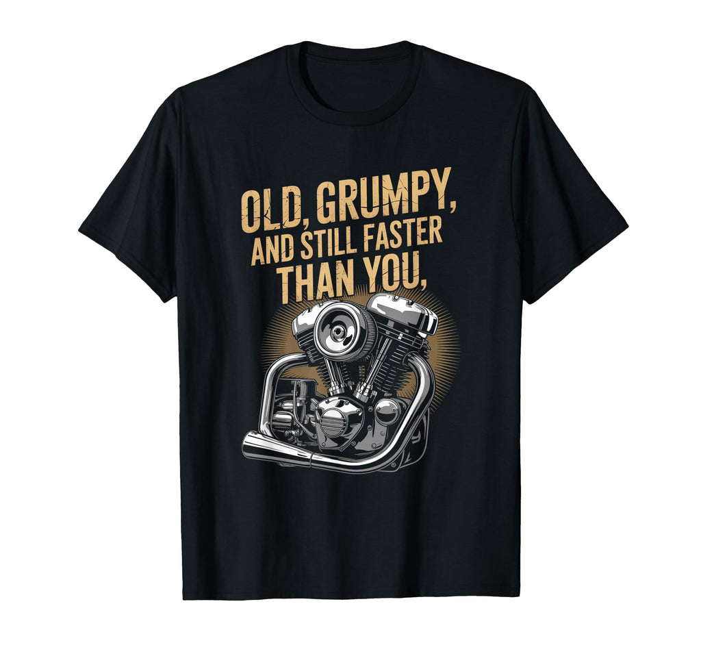 Old Grumpy And Still Fast Motorcycle Biker T-Shirt - Graphic Print Unisex - T-Shirt, Sweatshirt, Hoodie