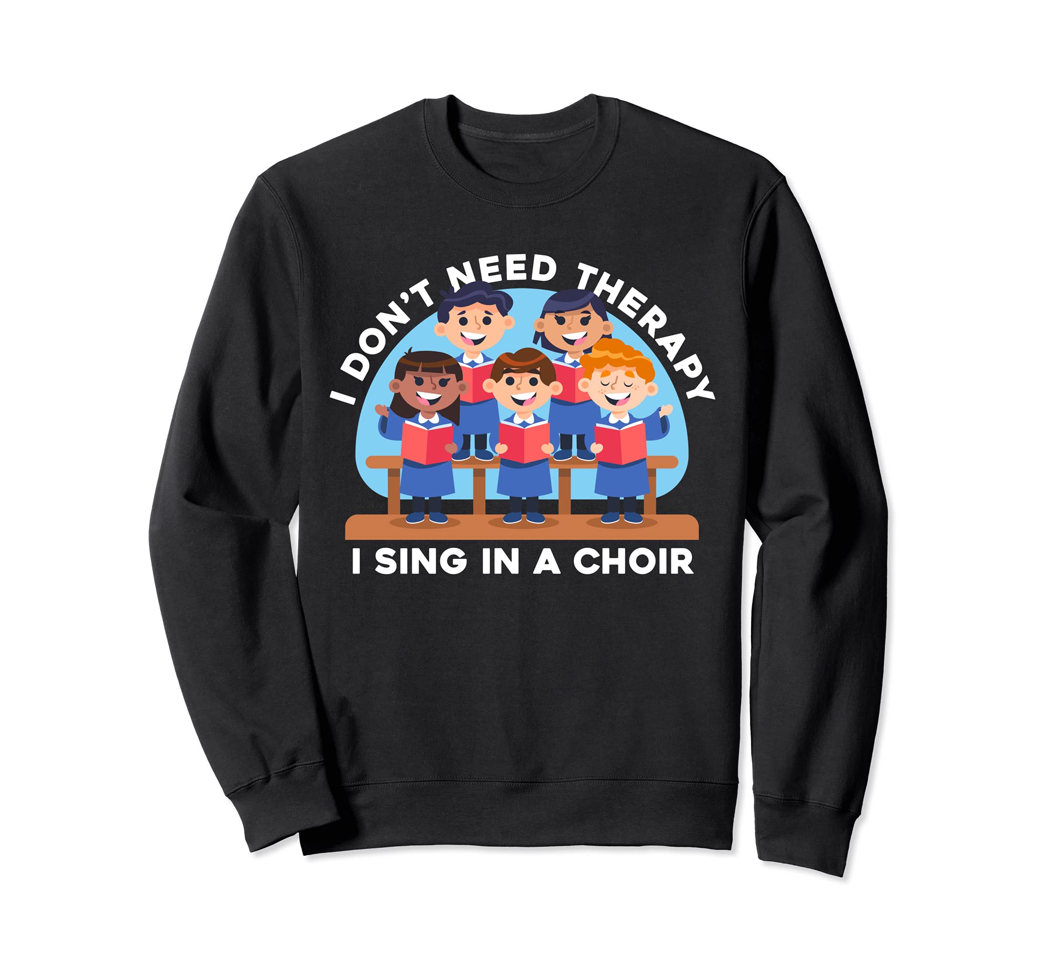 Funny I Dont Need Therapy Im Choir Sweatshirt - Streetwear Style Men Women - T-Shirt, Sweatshirt, Hoodie