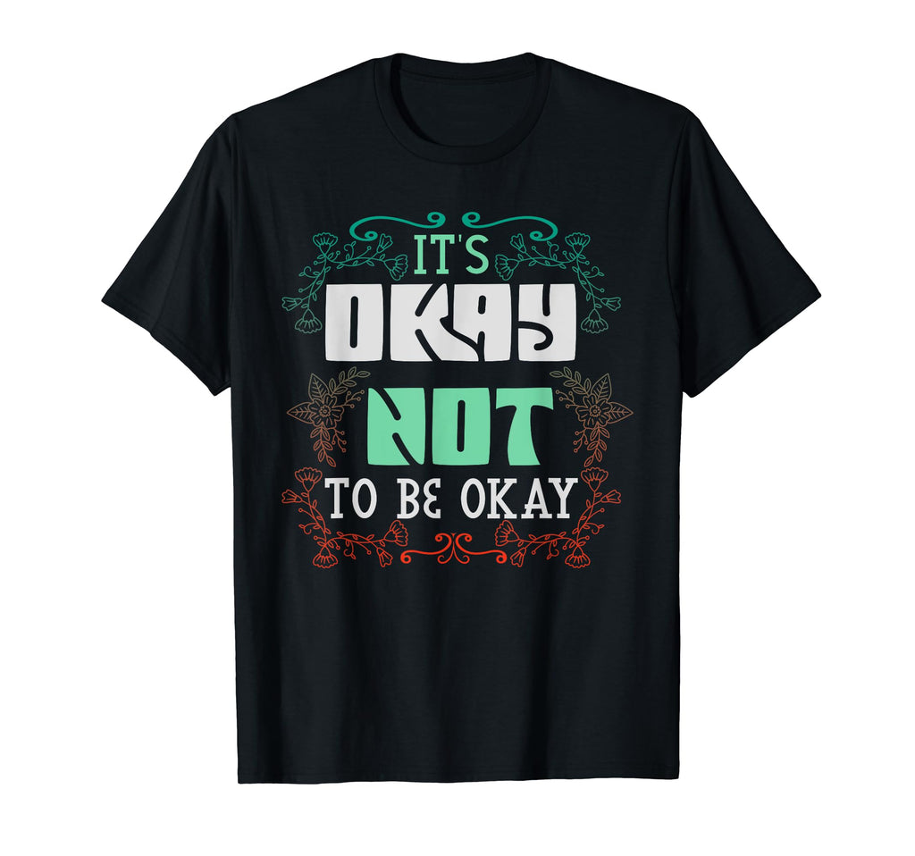 Its Okay Not To Be Okay Mental T-Shirt - Casual Everyday Wear Men Women - T-Shirt, Sweatshirt, Hoodie