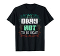 Its Okay Not To Be Okay Mental T-Shirt - Casual Everyday Wear Men Women - T-Shirt, Sweatshirt, Hoodie