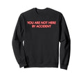 You Are Not Here Accident Mindfulness Sweatshirt - Custom Art Print Unisex - T-Shirt, Sweatshirt, Hoodie