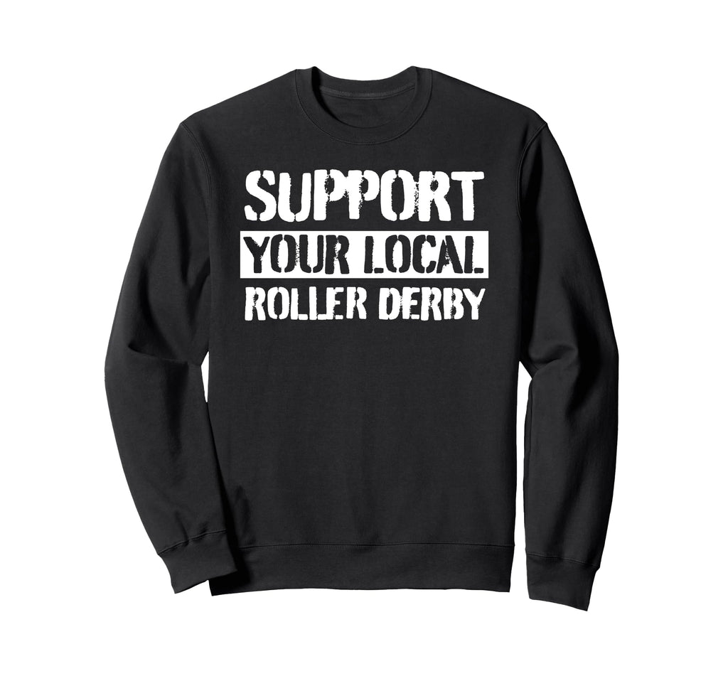 Support Your Local Roller Derby Sweatshirt - Aesthetic Graphic for Adults - T-Shirt, Sweatshirt, Hoodie