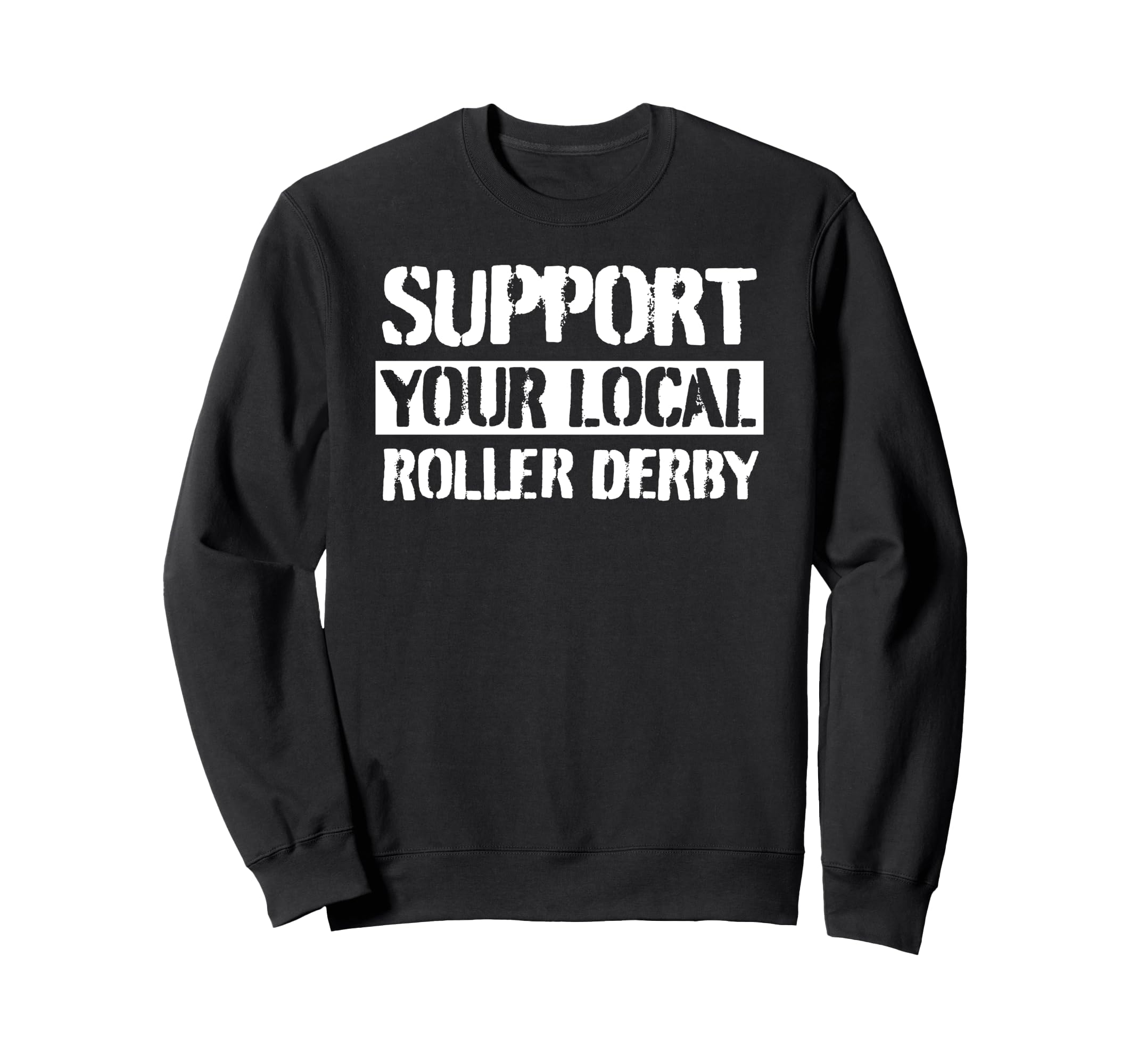 Support Your Local Roller Derby Sweatshirt - Aesthetic Graphic for Adults - T-Shirt, Sweatshirt, Hoodie