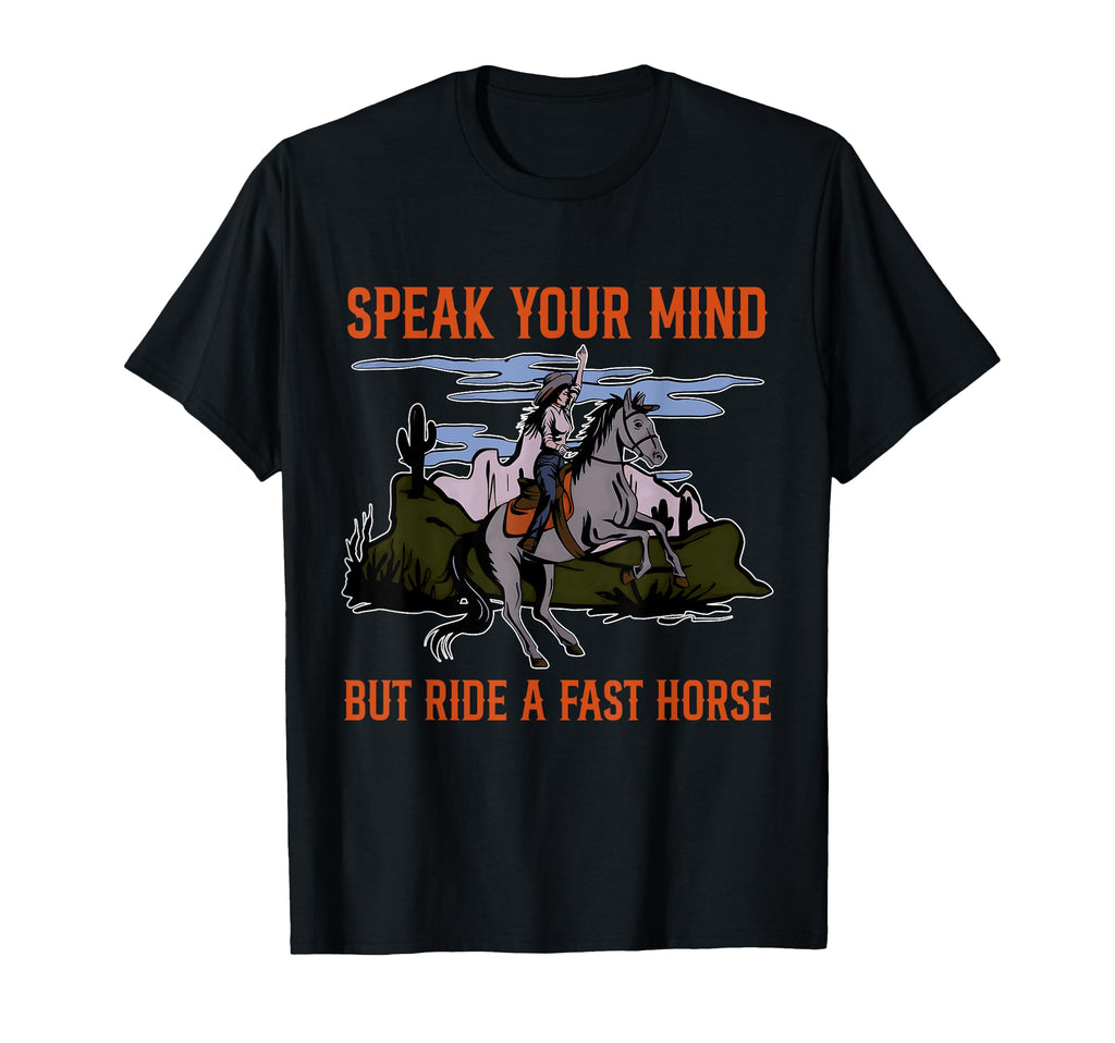 Speak Your Mind But Ride Fast Horse T-Shirt - Streetwear Style Men Women - T-Shirt, Sweatshirt, Hoodie