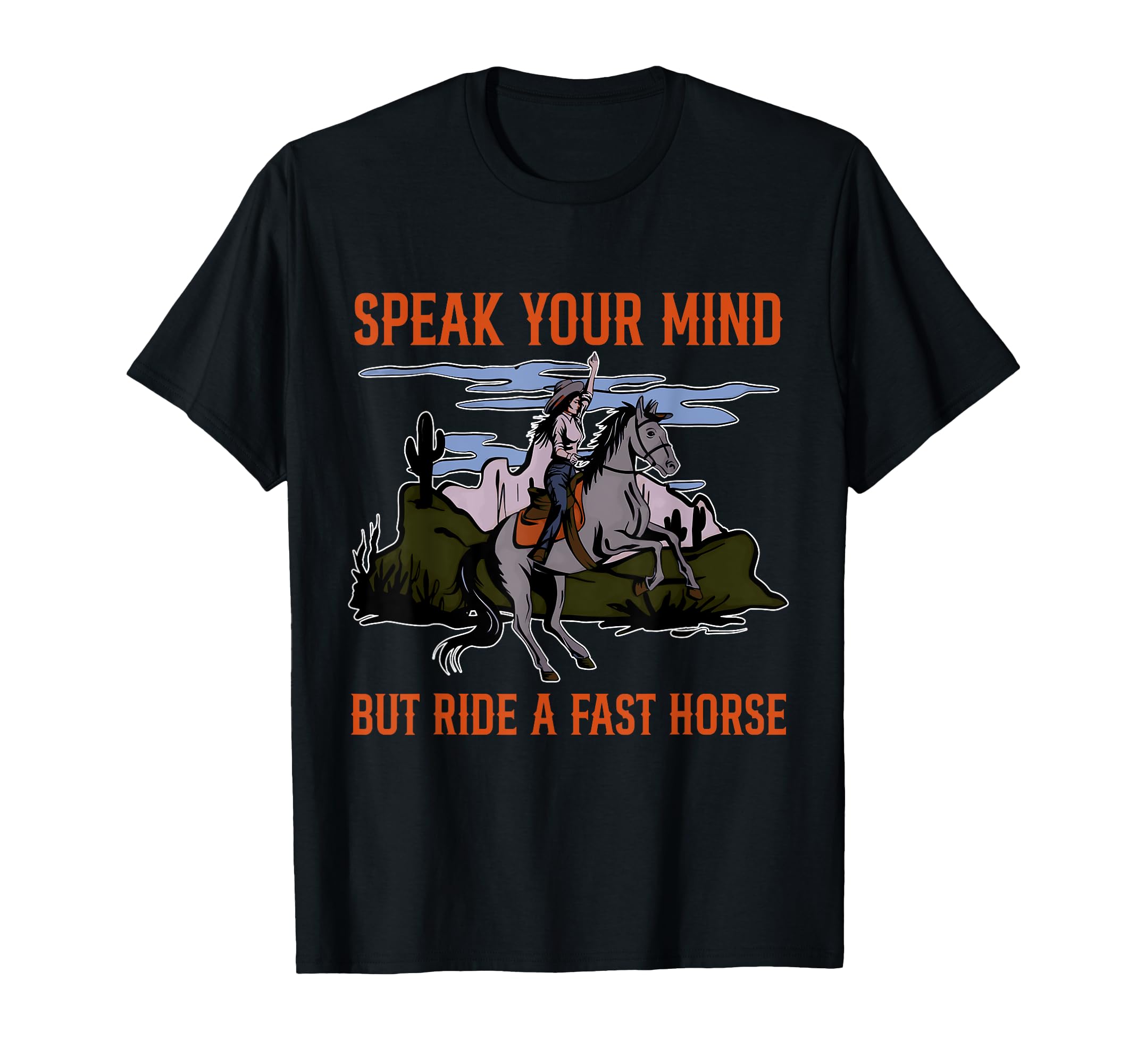 Speak Your Mind But Ride Fast Horse T-Shirt - Streetwear Style Men Women - T-Shirt, Sweatshirt, Hoodie