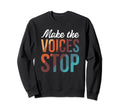 Make Voices Stop Meme Culture Mental Sweatshirt - Unique Graphic Unisex - T-Shirt, Sweatshirt, Hoodie