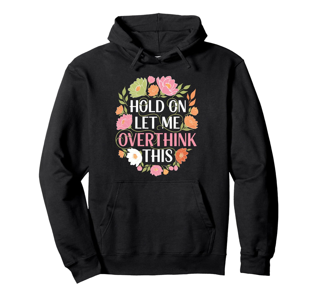 Overthinker Flower Anxiety Hold Let Me Hoodie - Custom Art Print Men Women - T-Shirt, Sweatshirt, Hoodie