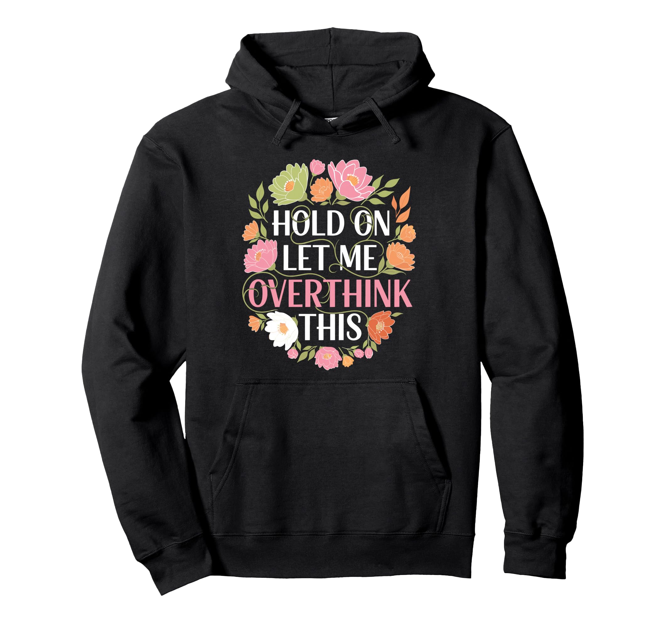 Overthinker Flower Anxiety Hold Let Me Hoodie - Custom Art Print Men Women - T-Shirt, Sweatshirt, Hoodie