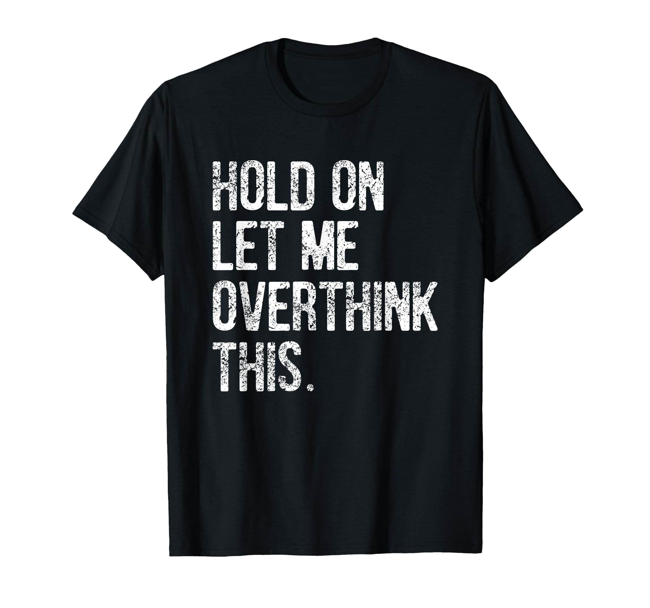 Hold Let Me Overthink This Funny T-Shirt - Minimalist Print Men Women - T-Shirt, Sweatshirt, Hoodie