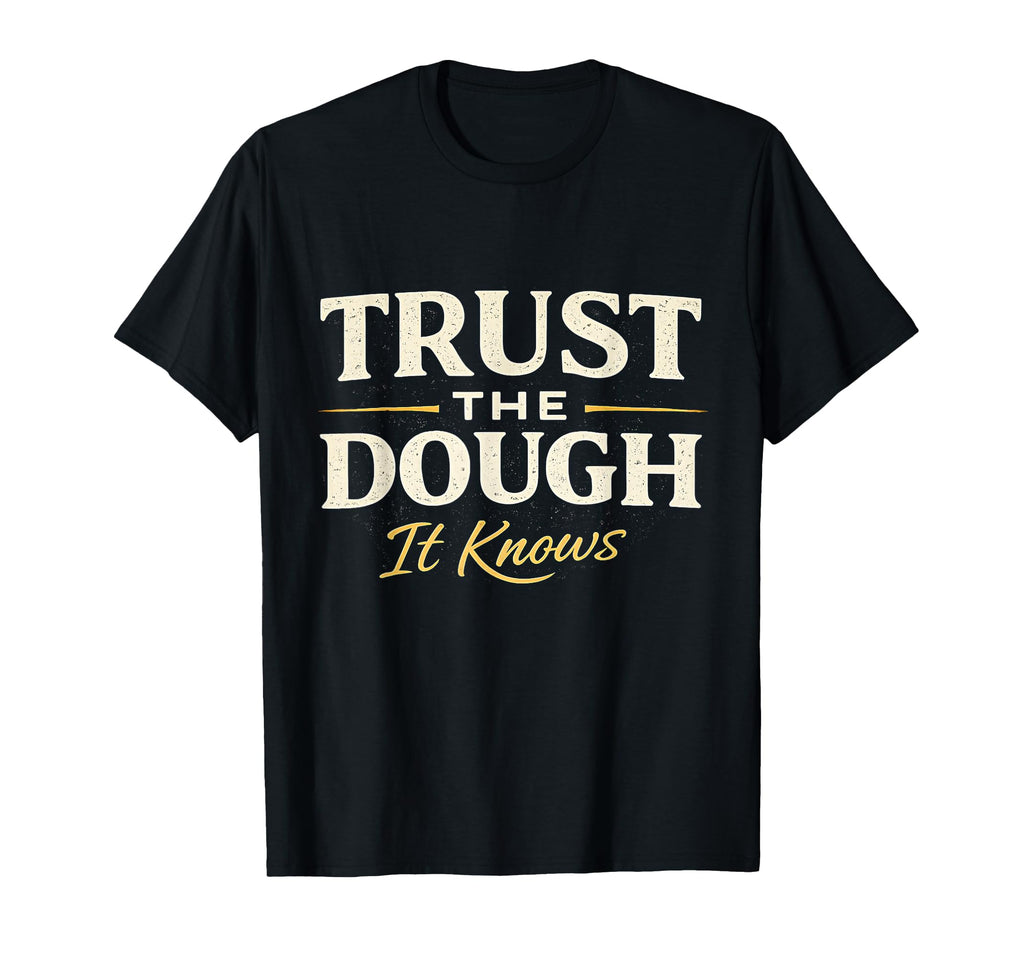 Trust Dough It Knows Sourdough Baker T-Shirt - Streetwear Style for Adults - T-Shirt, Sweatshirt, Hoodie