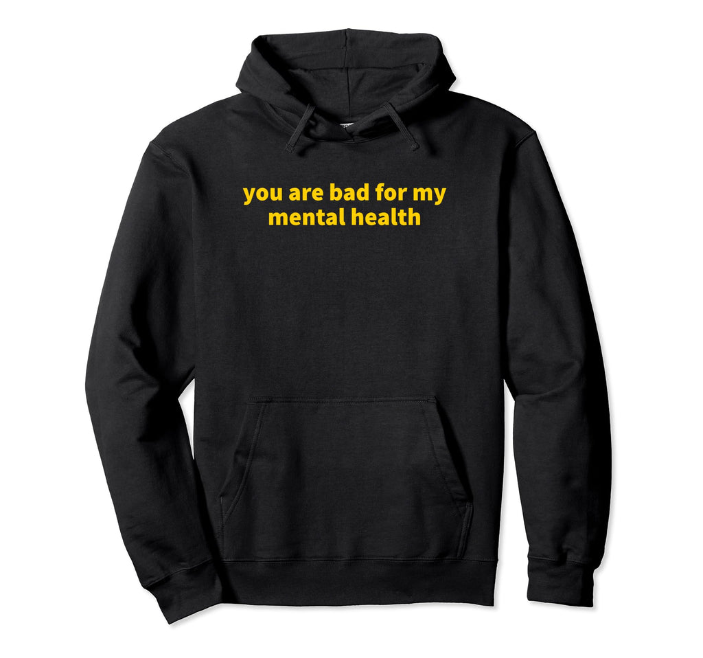 You Are Bad My Mental Health Hoodie - Trendy Graphic Men Women - T-Shirt, Sweatshirt, Hoodie