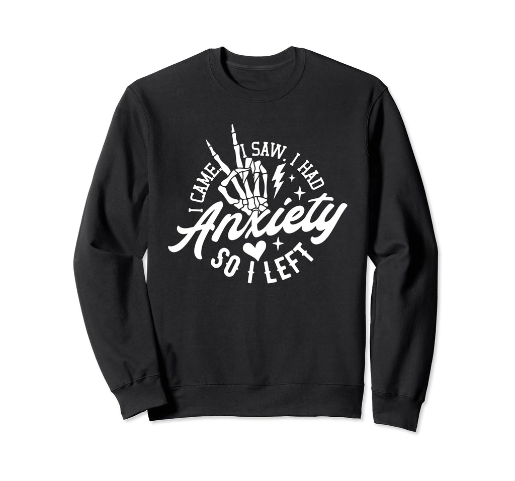 I Came I Saw I Had Anxiety So I Left Sweatshirt - Graphic Print Unisex - T-Shirt, Sweatshirt, Hoodie