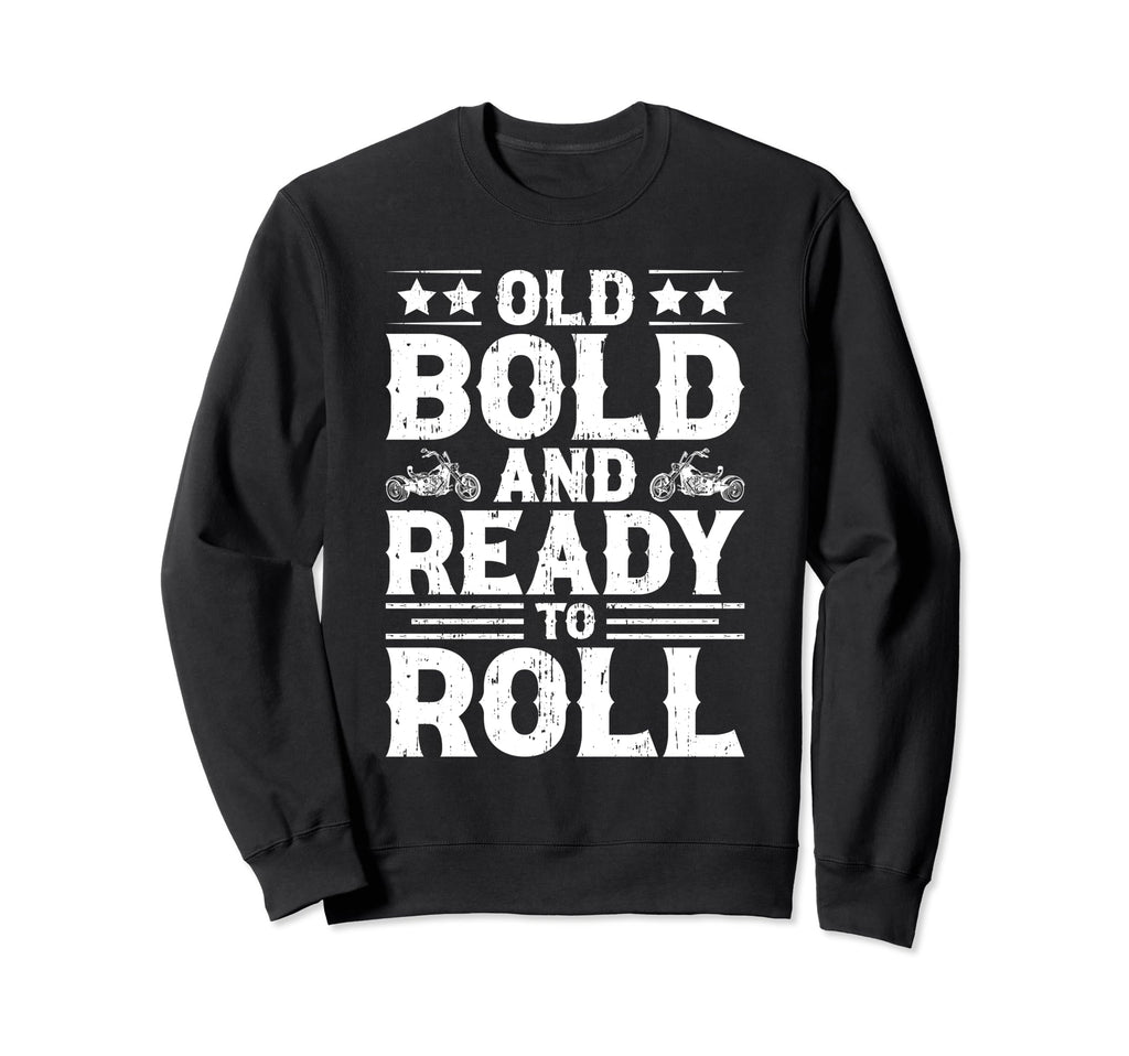 Motorcycle Old Bold And Ready To Roll Sweatshirt - Unique Graphic Men Women - T-Shirt, Sweatshirt, Hoodie