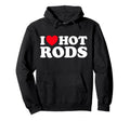 I Love Hot Rods Funny Car Show Auto Hoodie - Streetwear Style Unisex - T-Shirt, Sweatshirt, Hoodie