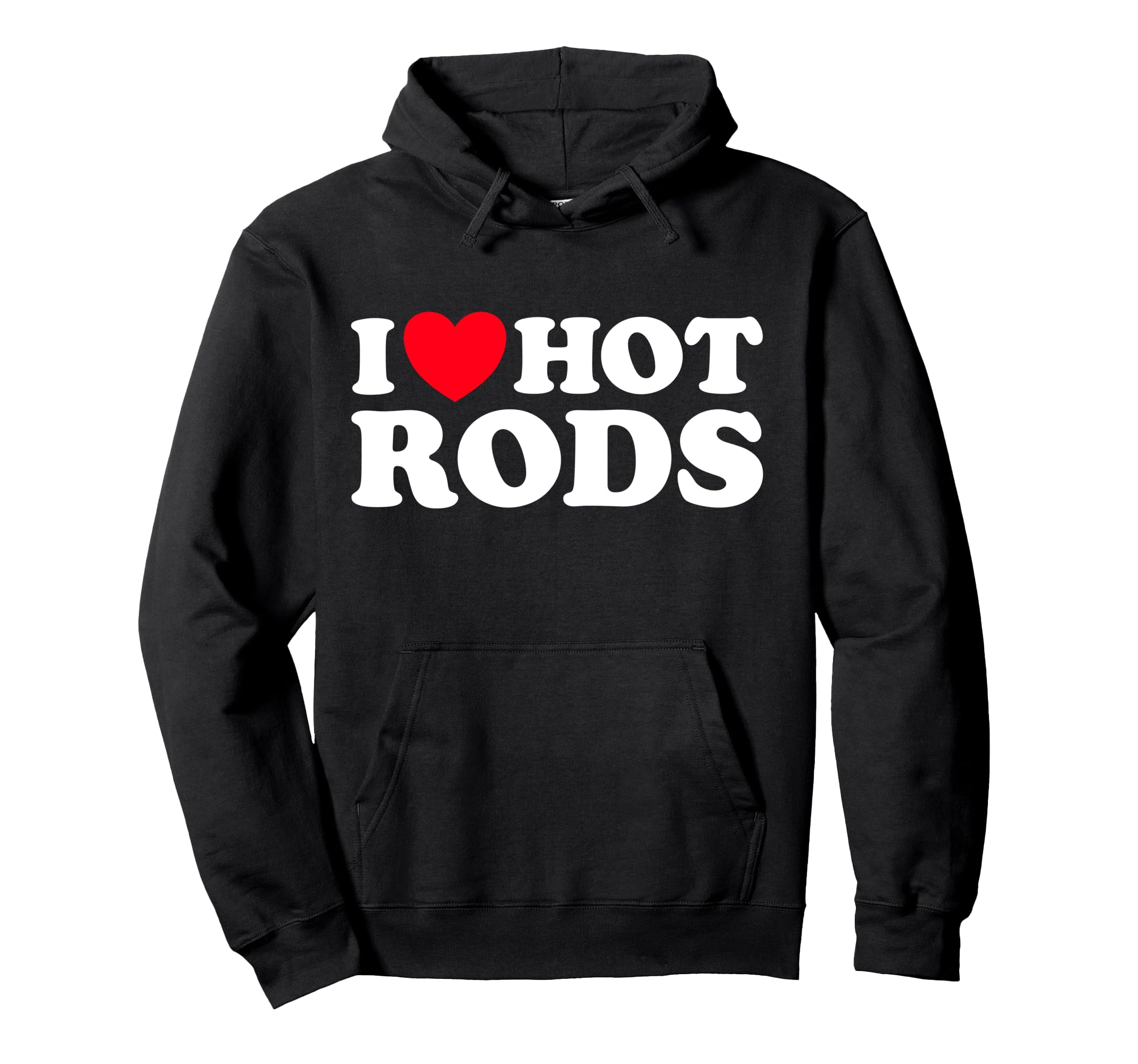I Love Hot Rods Funny Car Show Auto Hoodie - Streetwear Style Unisex - T-Shirt, Sweatshirt, Hoodie