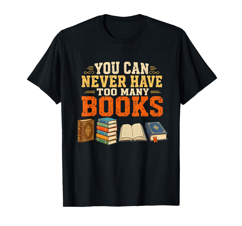 You Can Never Have Too Many T-Shirt - Casual Everyday Wear for Adults - T-Shirt, Sweatshirt, Hoodie