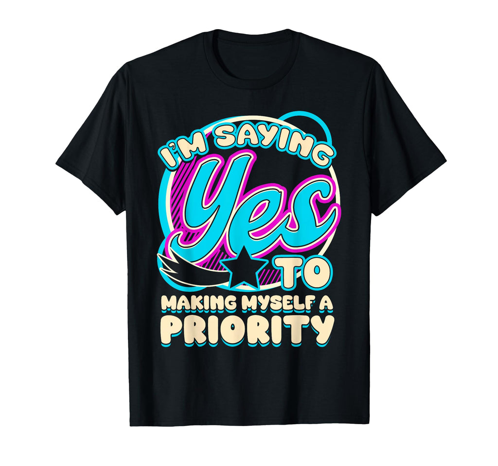 Im Yes To Making Myself Priority Self T-Shirt - Minimalist Print Unisex - T-Shirt, Sweatshirt, Hoodie