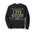 Thats What I Do I Fix Stuff And I Sweatshirt - Streetwear Style Unisex - T-Shirt, Sweatshirt, Hoodie