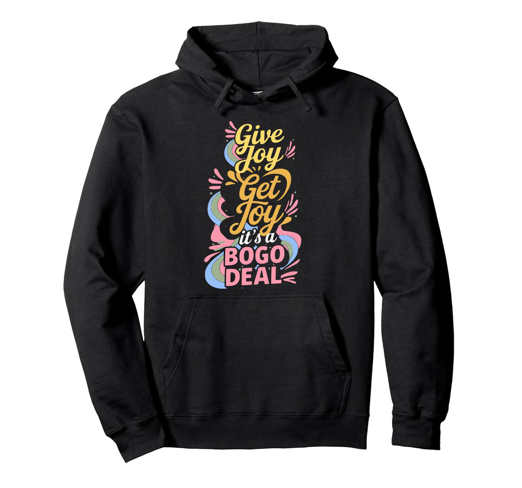 Give Joy Get Joy Its Bogo Deal Hoodie - Streetwear Style Men Women - T-Shirt, Sweatshirt, Hoodie