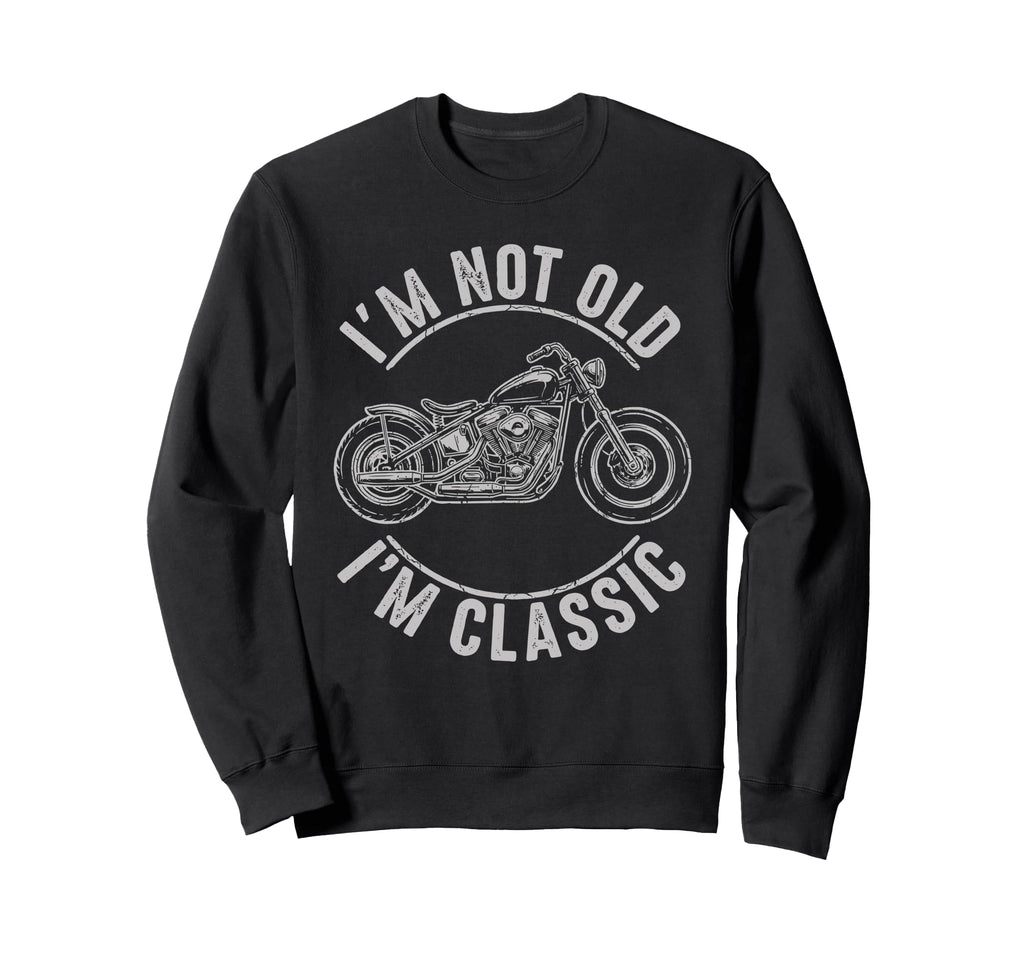 Im Not Old Im Motorcycle Biker Biker Sweatshirt - Novelty Apparel Unisex - T-Shirt, Sweatshirt, Hoodie