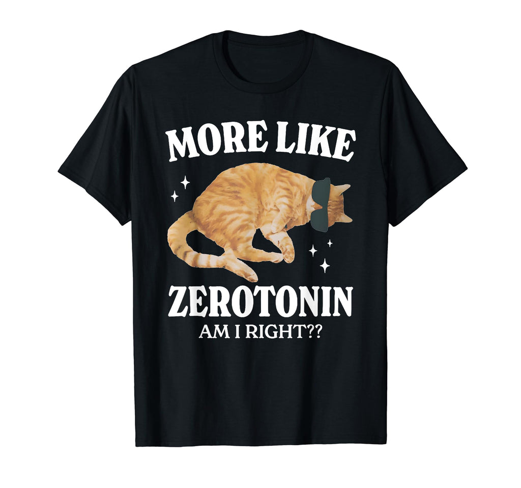 Serotonin Cat More Like Zerotonin Am I T-Shirt - Graphic Print for Adults - T-Shirt, Sweatshirt, Hoodie