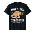 Serotonin Cat More Like Zerotonin Am I T-Shirt - Graphic Print for Adults - T-Shirt, Sweatshirt, Hoodie