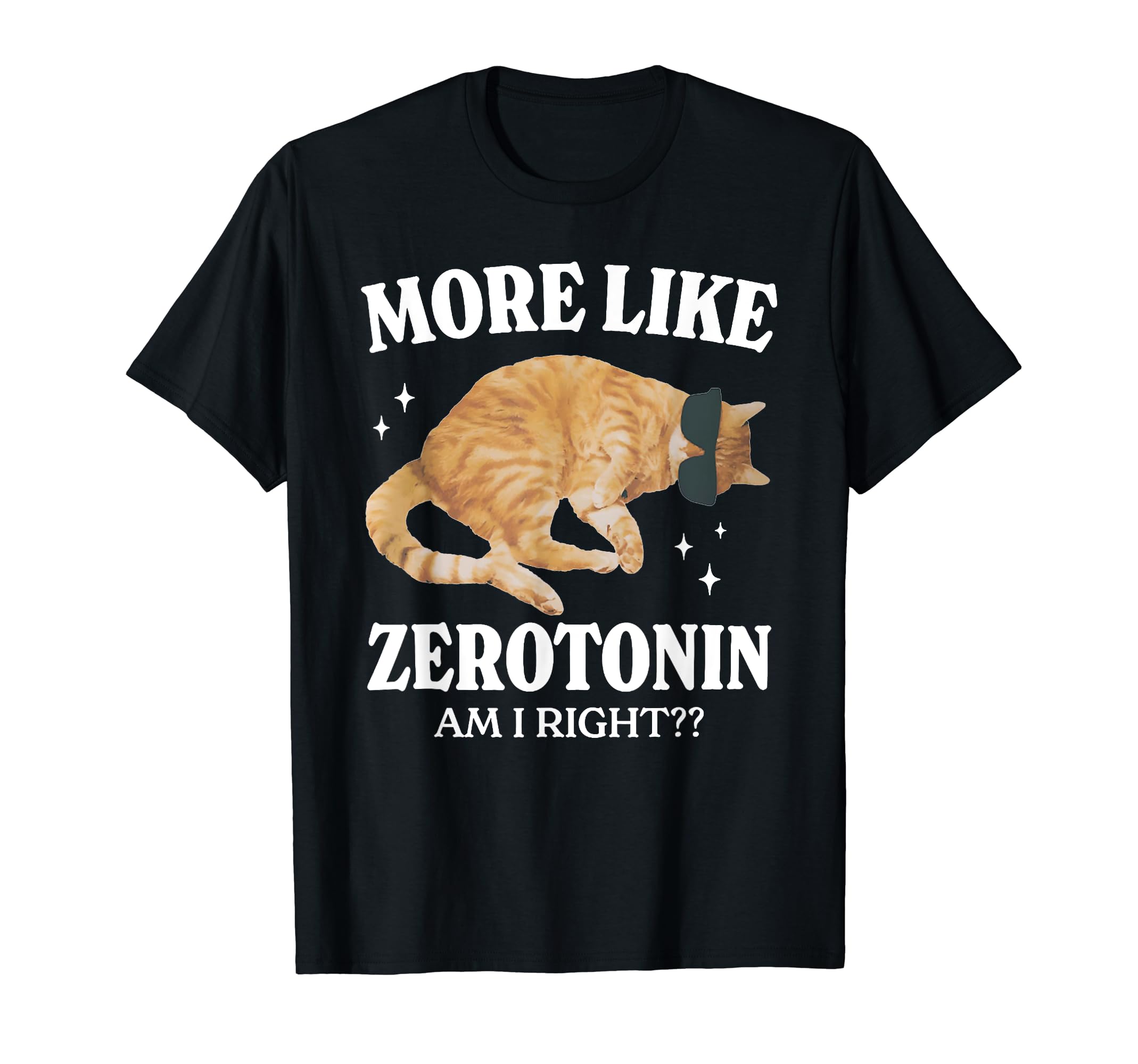 Serotonin Cat More Like Zerotonin Am I T-Shirt - Graphic Print for Adults - T-Shirt, Sweatshirt, Hoodie