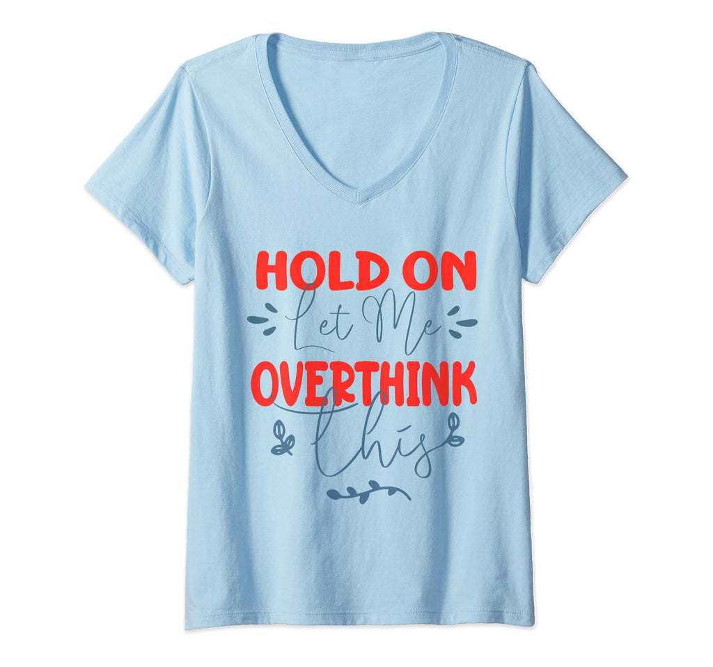 Funny Overthinker Hold Let Me T-Shirt - Fun Novelty Design Men Women - T-Shirt, Sweatshirt, Hoodie