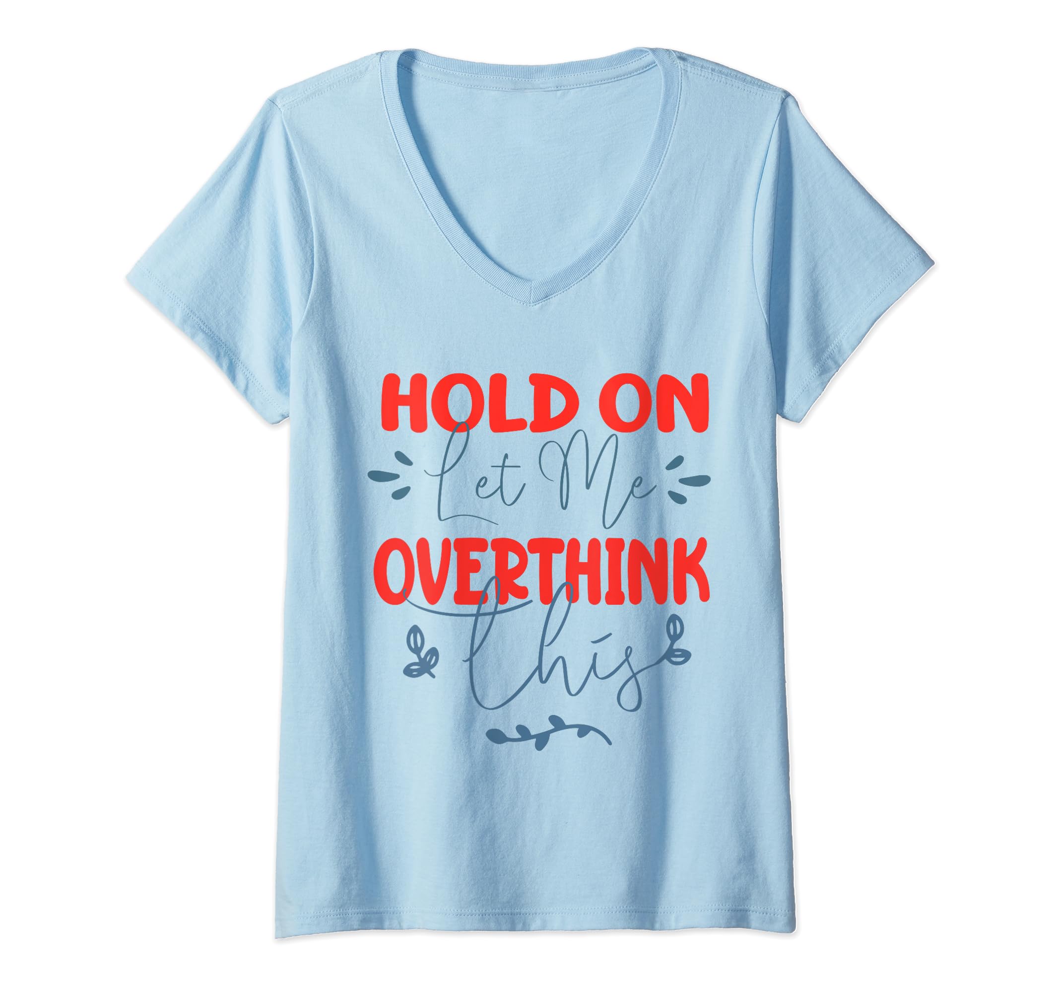Funny Overthinker Hold Let Me T-Shirt - Fun Novelty Design Men Women - T-Shirt, Sweatshirt, Hoodie
