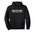 Break Stigma Mental Health Awareness Hoodie - Aesthetic Graphic Unisex - T-Shirt, Sweatshirt, Hoodie