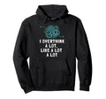 I Overthink Lot Overthinker Overthinking Hoodie - Trendy Graphic Men Women - T-Shirt, Sweatshirt, Hoodie