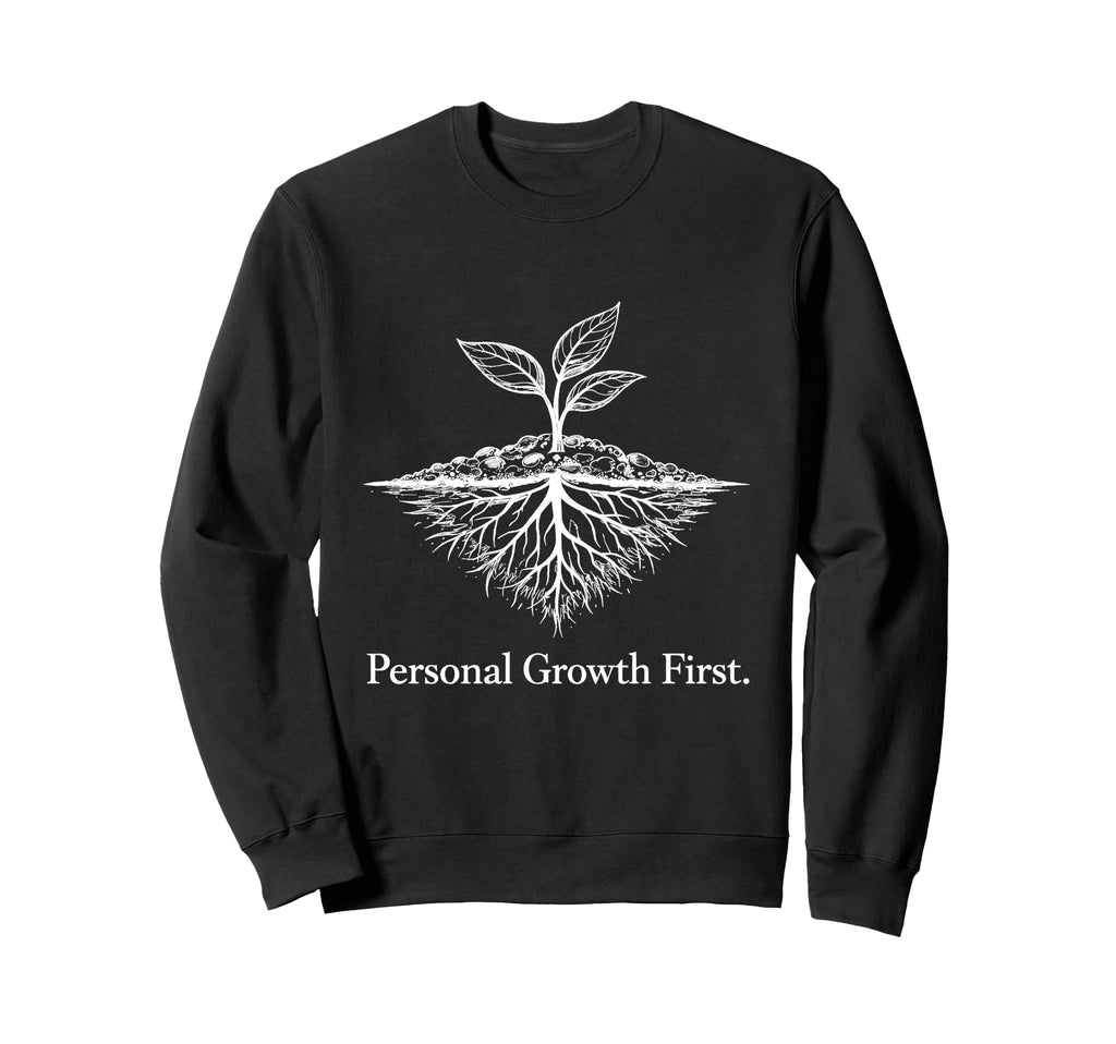 Personal Growth First Positive Sweatshirt - Novelty Apparel Unisex - T-Shirt, Sweatshirt, Hoodie