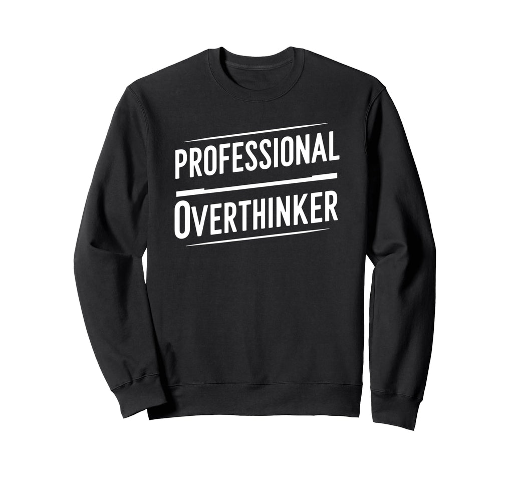 Professional Overthinker Funny Text Sweatshirt - Graphic Print Unisex - T-Shirt, Sweatshirt, Hoodie