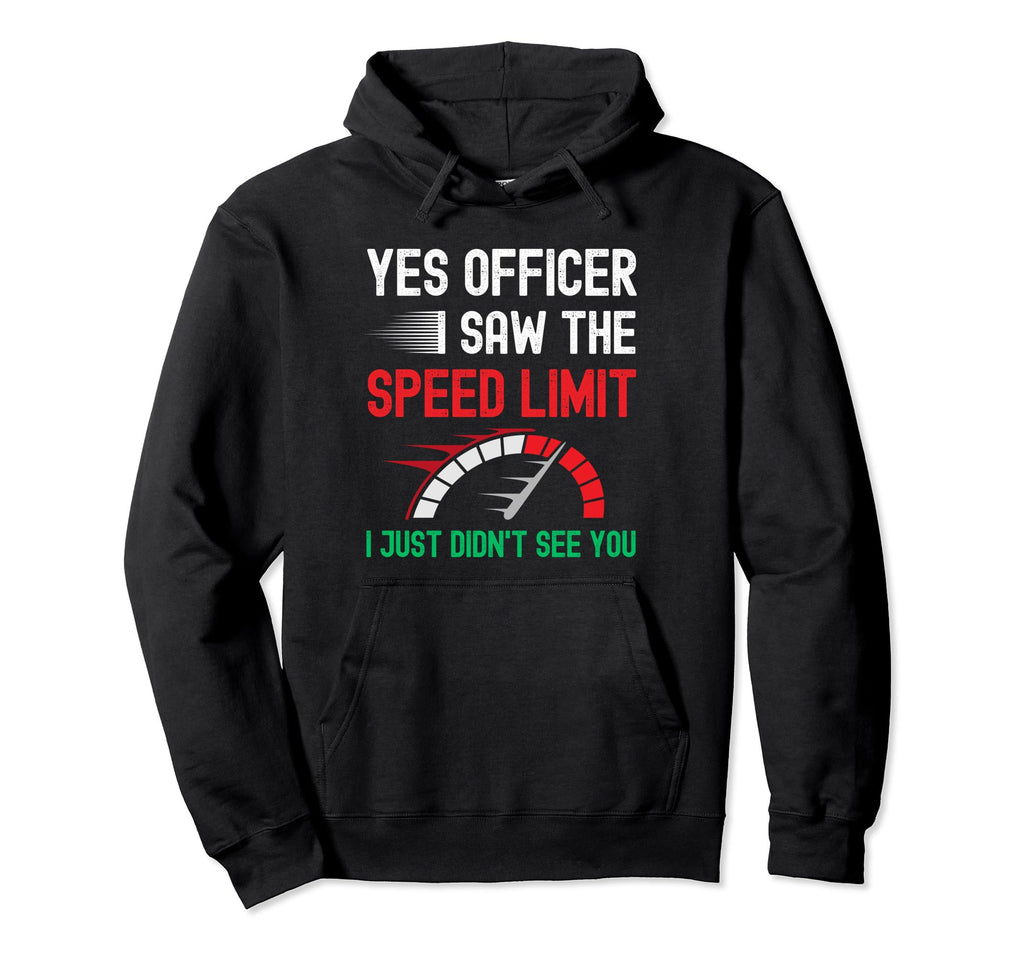 Yes Officer I Saw Speed Limit Car Speeding Hoodie - Novelty Apparel Unisex - T-Shirt, Sweatshirt, Hoodie