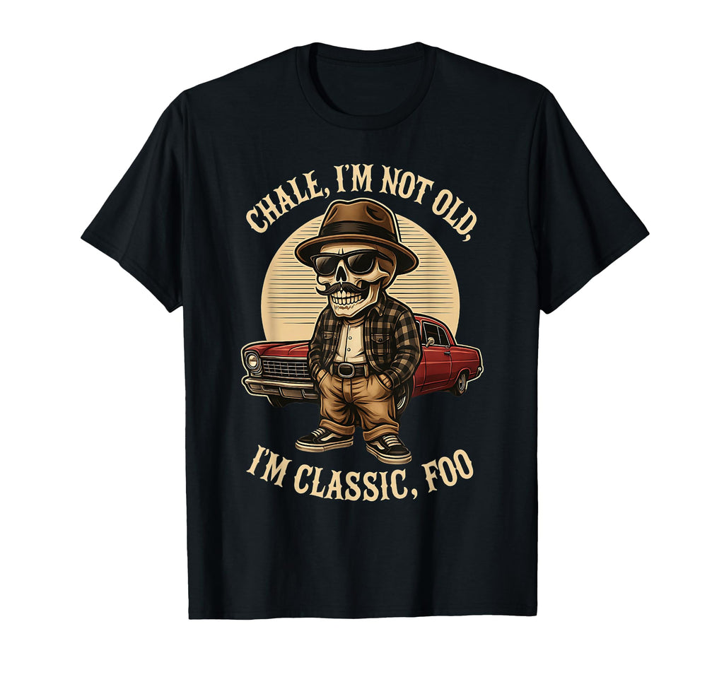 Chale Im Not Old Im Foo Funny Cholo T-Shirt - Unique Graphic for Adults - T-Shirt, Sweatshirt, Hoodie