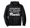 Plants Lovers Introverted But Willing To Hoodie - Streetwear Style Unisex - T-Shirt, Sweatshirt, Hoodie