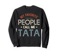 My Favorite People Call Me Tata Sweatshirt - Custom Art Print Men Women - T-Shirt, Sweatshirt, Hoodie