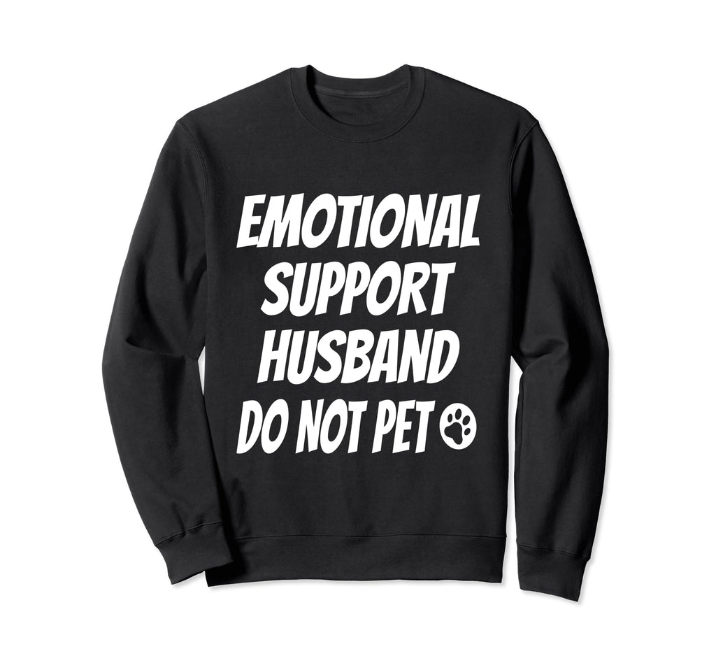 Emotional Support Husband Do Not Sweatshirt - Novelty Apparel Men Women - T-Shirt, Sweatshirt, Hoodie