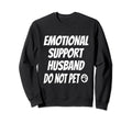 Emotional Support Husband Do Not Sweatshirt - Novelty Apparel Men Women - T-Shirt, Sweatshirt, Hoodie