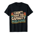 I Dont Have Capacity Self Care T-Shirt - Aesthetic Graphic Men Women - T-Shirt, Sweatshirt, Hoodie